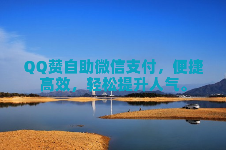 QQ赞自助微信支付，便捷高效，轻松提升人气。