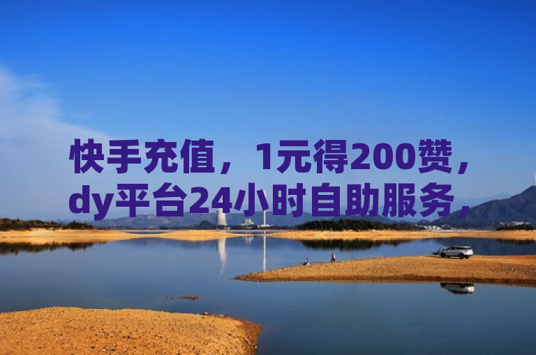 快手充值，1元得200赞，dy平台24小时自助服务，苹果用户专享链接。