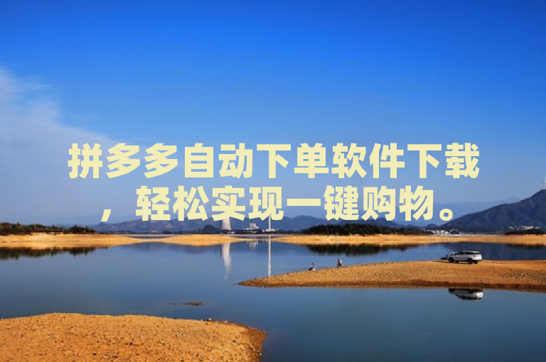 拼多多自动下单软件下载，轻松实现一键购物。