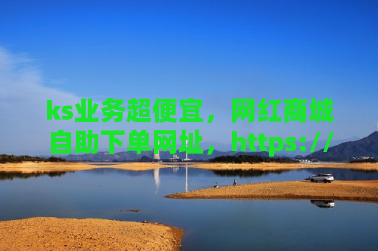 ks业务超便宜，网红商城自助下单网址，https://www.douyindz.com/ 抖音点赞极速到账，全网最便宜卡盟2024官方紧急辟谣！