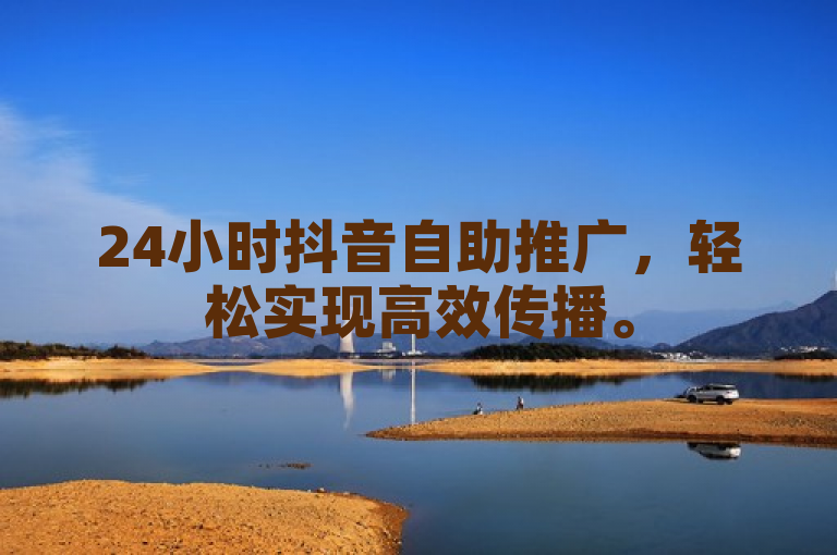 24小时抖音自助推广，轻松实现高效传播。