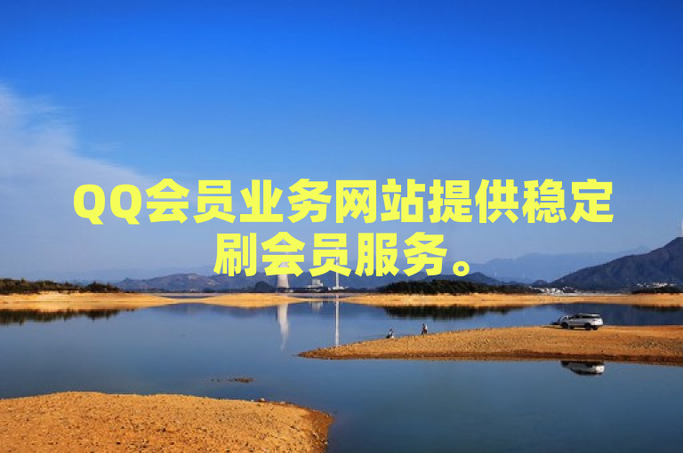 QQ会员业务网站提供稳定刷会员服务。