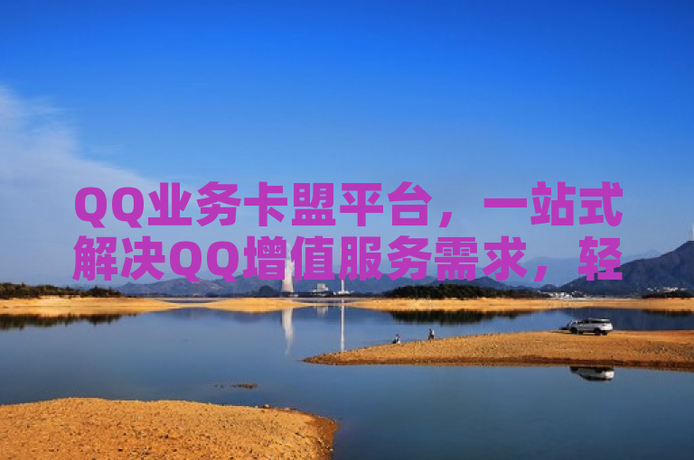 QQ业务卡盟平台，一站式解决QQ增值服务需求，轻松享受便捷服务。