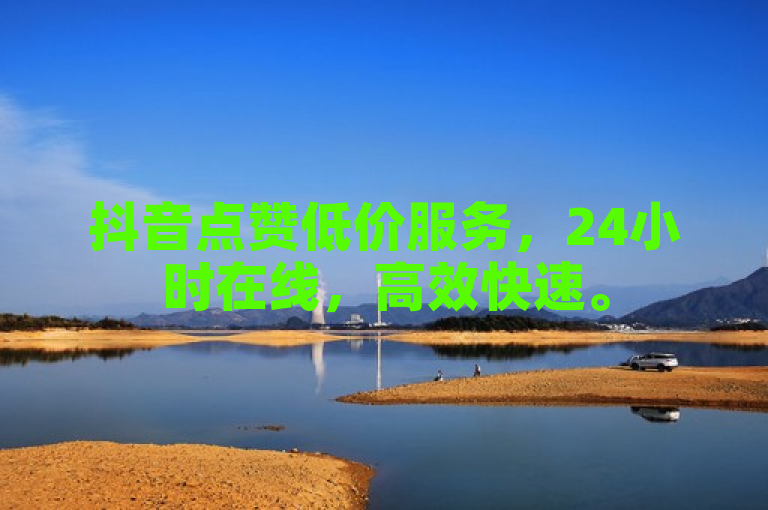 抖音点赞低价服务，24小时在线，高效快速。