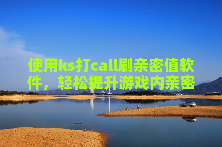 使用ks打call刷亲密值软件，轻松提升游戏内亲密度。