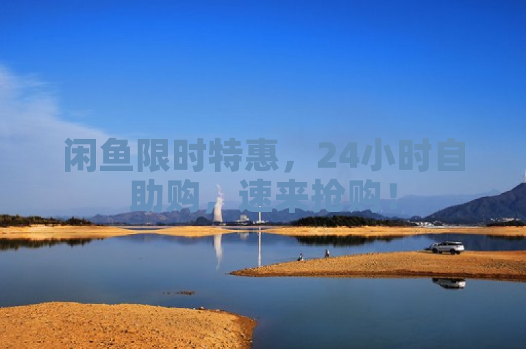 闲鱼限时特惠，24小时自助购，速来抢购！