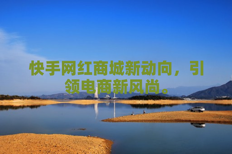 快手网红商城新动向，引领电商新风尚。