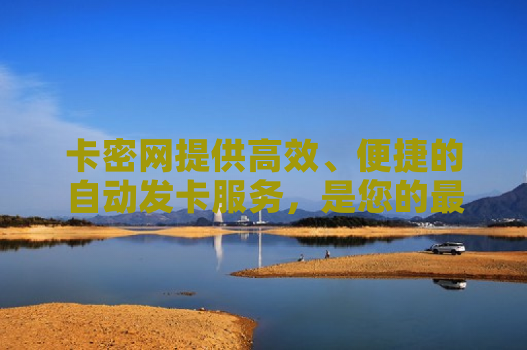 卡密网提供高效、便捷的自动发卡服务，是您的最佳选择。