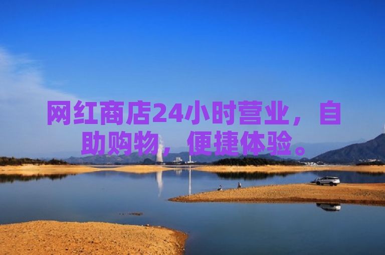 网红商店24小时营业，自助购物，便捷体验。