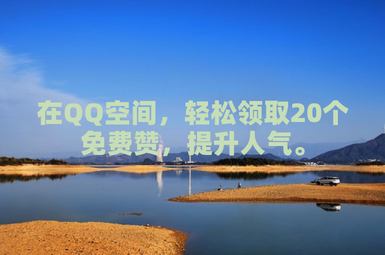 在QQ空间，轻松领取20个免费赞，提升人气。