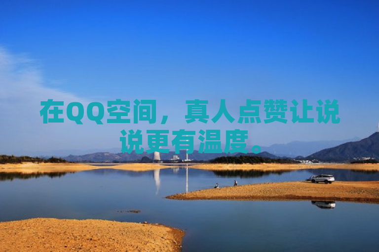在QQ空间，真人点赞让说说更有温度。