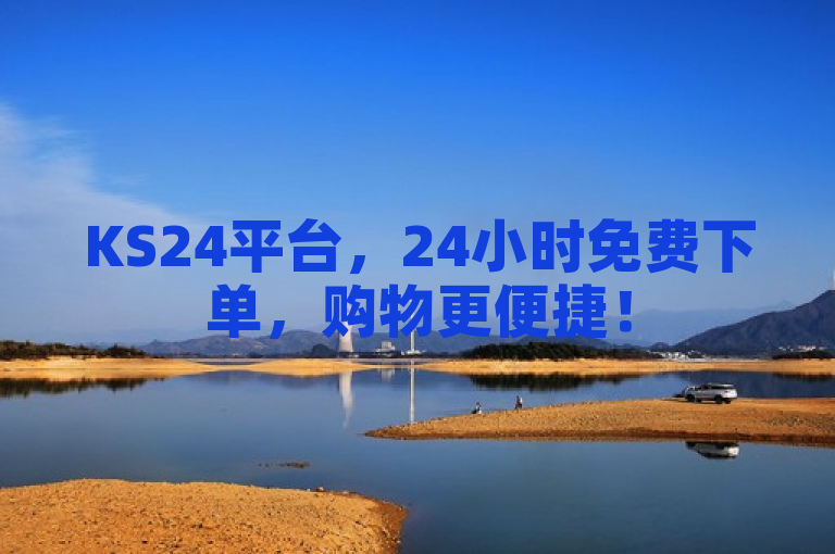KS24平台，24小时免费下单，购物更便捷！