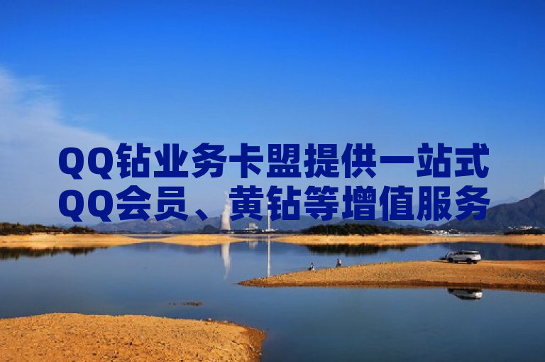 QQ钻业务卡盟提供一站式QQ会员、黄钻等增值服务，轻松享受尊贵特权。