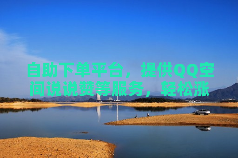 自助下单平台，提供QQ空间说说赞等服务，轻松涨粉。