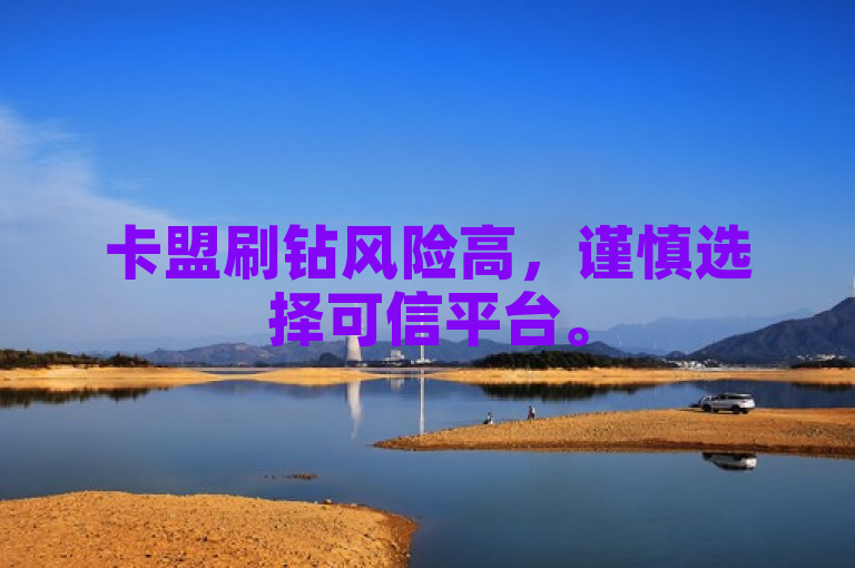 卡盟刷钻风险高，谨慎选择可信平台。
