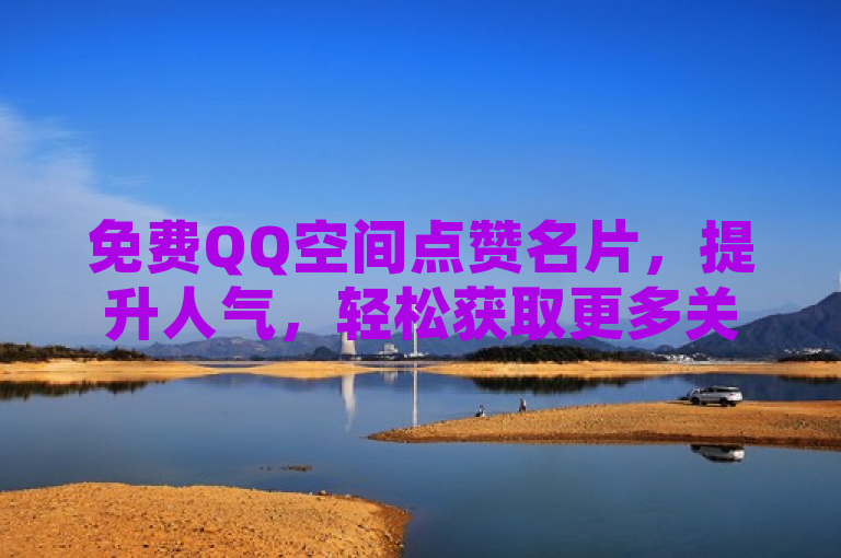 免费QQ空间点赞名片，提升人气，轻松获取更多关注。