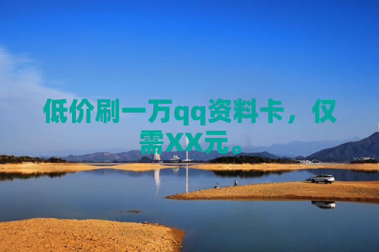 低价刷一万qq资料卡，仅需XX元。