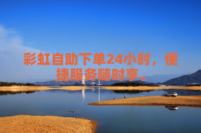 彩虹自助下单24小时，便捷服务随时享。