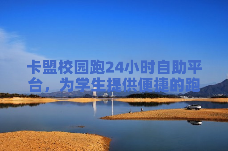 卡盟校园跑24小时自助平台，为学生提供便捷的跑步服务。
