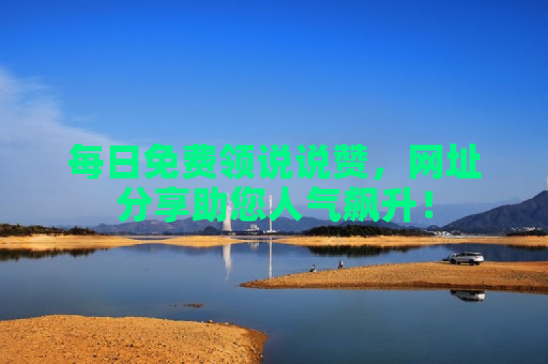 每日免费领说说赞，网址分享助您人气飙升！