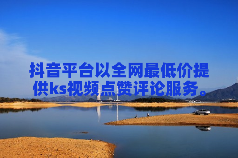 抖音平台以全网最低价提供ks视频点赞评论服务。
