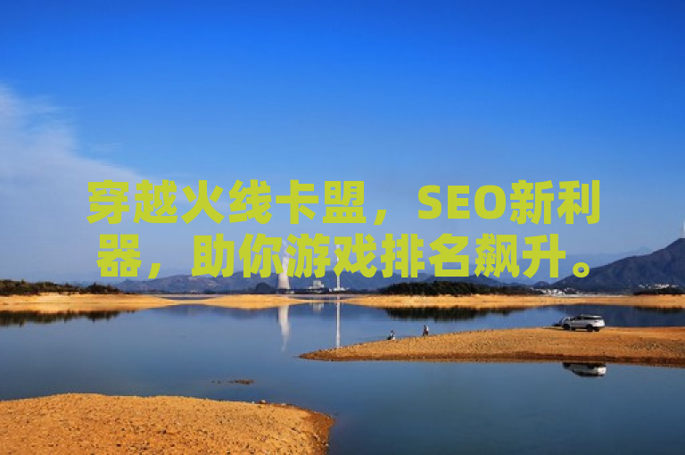 穿越火线卡盟，SEO新利器，助你游戏排名飙升。