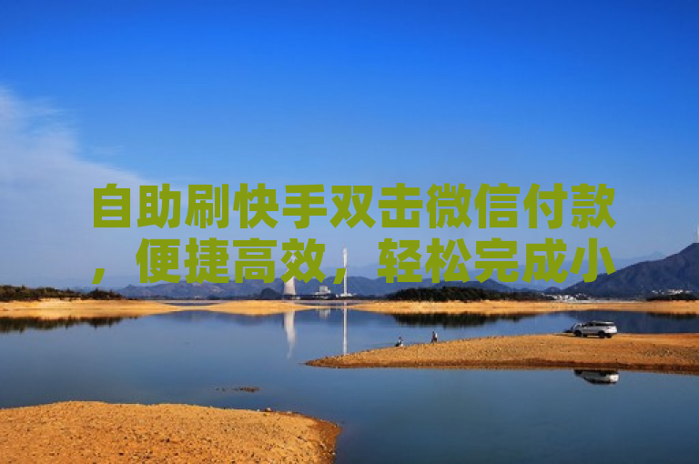 自助刷快手双击微信付款，便捷高效，轻松完成小额交易。