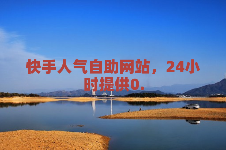 快手人气自助网站，24小时提供0.5元自助下单服务，快速提升空间赞。