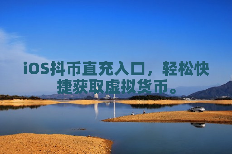 iOS抖币直充入口，轻松快捷获取虚拟货币。