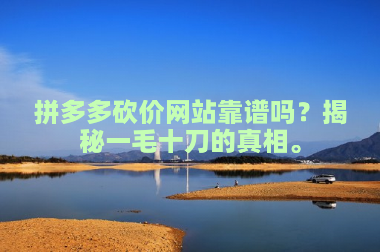 拼多多砍价网站靠谱吗？揭秘一毛十刀的真相。