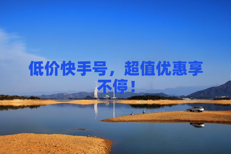 低价快手号，超值优惠享不停！