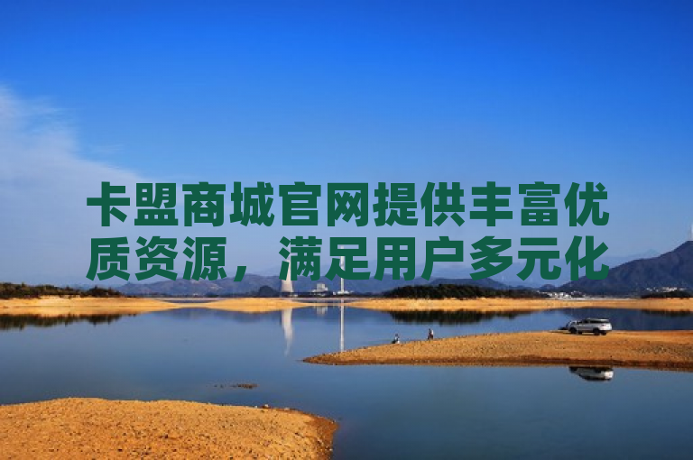 卡盟商城官网提供丰富优质资源，满足用户多元化需求。