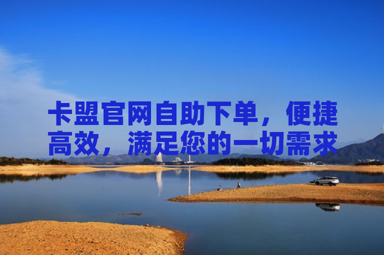 卡盟官网自助下单，便捷高效，满足您的一切需求。