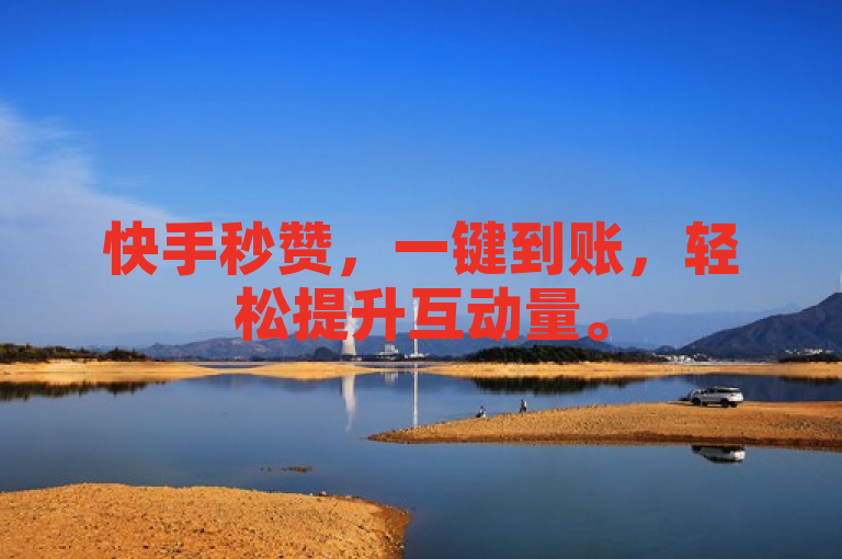 快手秒赞，一键到账，轻松提升互动量。