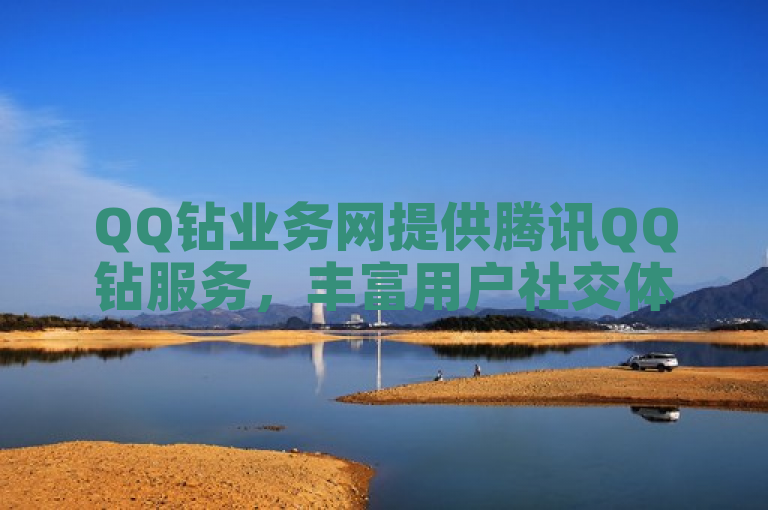 QQ钻业务网提供腾讯QQ钻服务，丰富用户社交体验。