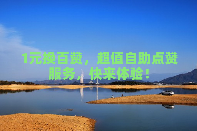 1元换百赞，超值自助点赞服务，快来体验！