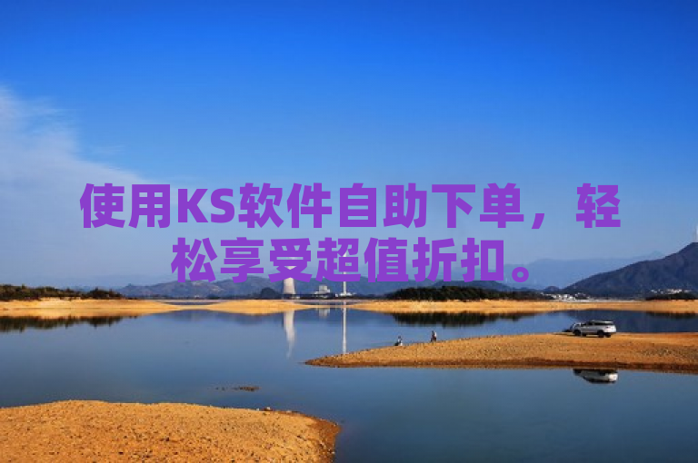 使用KS软件自助下单，轻松享受超值折扣。