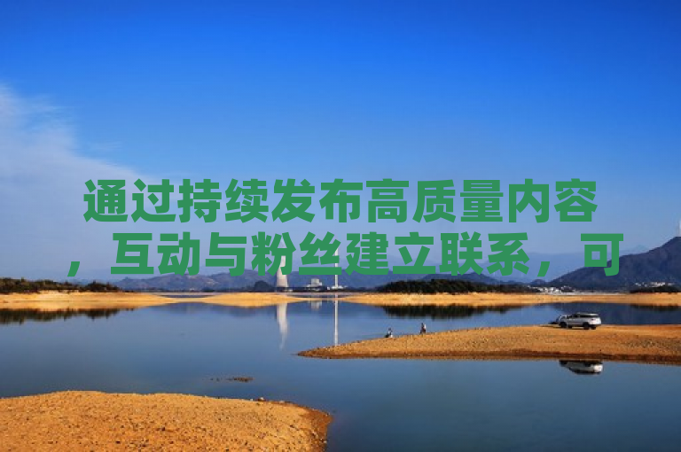通过持续发布高质量内容，互动与粉丝建立联系，可有效增加快手粉丝。