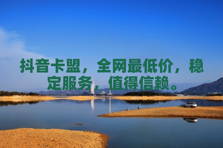抖音卡盟，全网最低价，稳定服务，值得信赖。