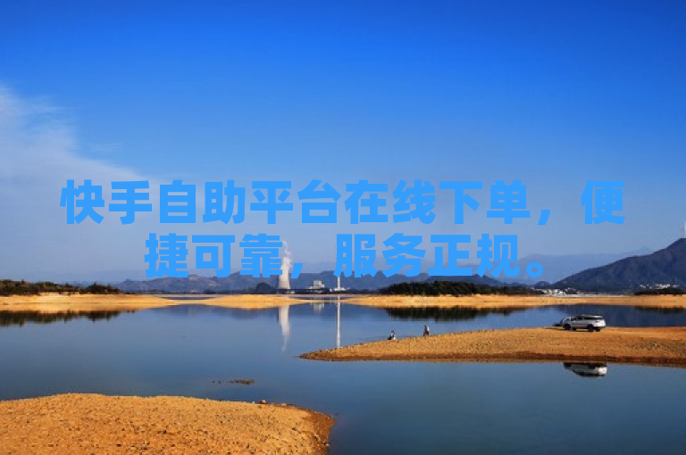 快手自助平台在线下单，便捷可靠，服务正规。