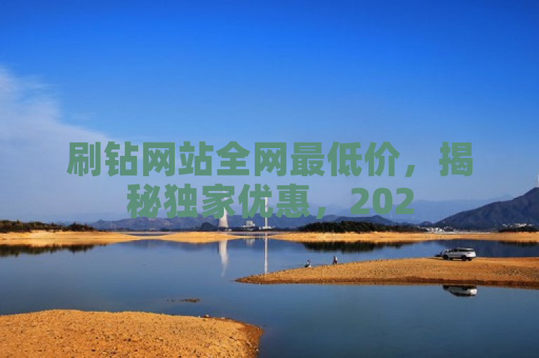 刷钻网站全网最低价，揭秘独家优惠，2025必备技巧。