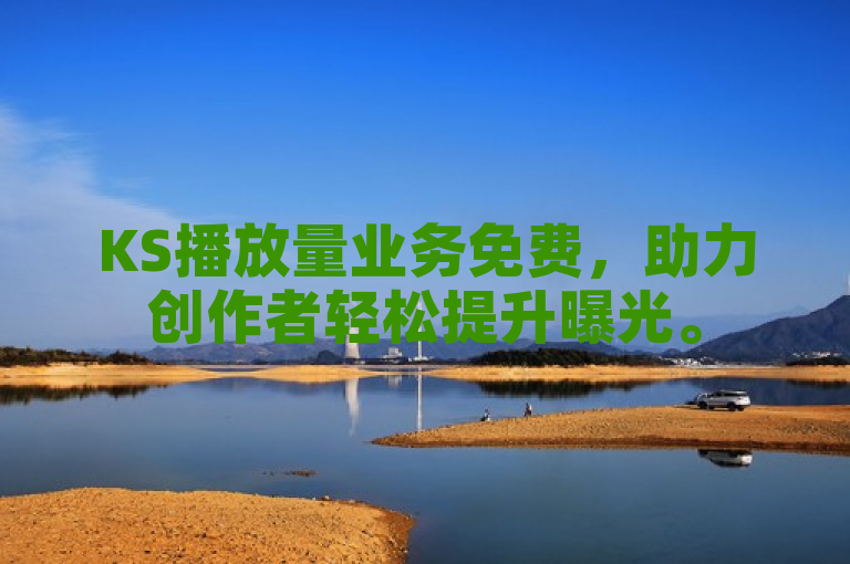 KS播放量业务免费，助力创作者轻松提升曝光。