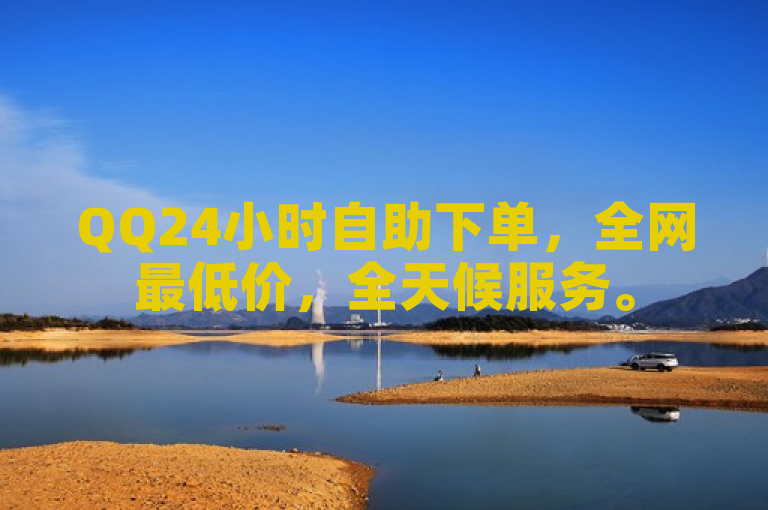 QQ24小时自助下单，全网最低价，全天候服务。