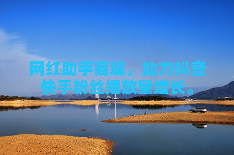 网红助手商城，助力抖音快手粉丝播放量增长。