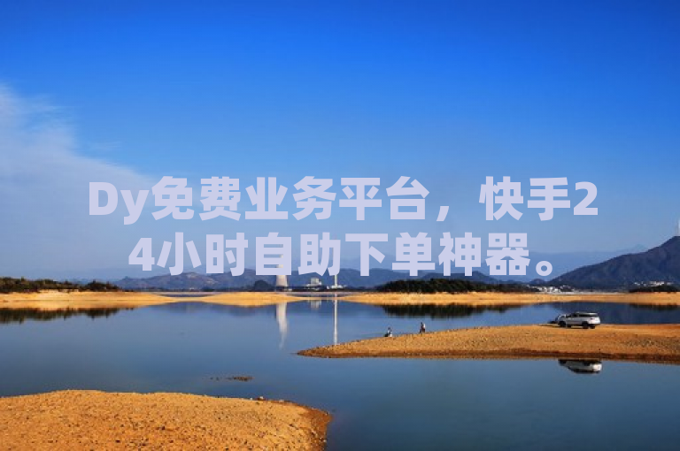 Dy免费业务平台，快手24小时自助下单神器。