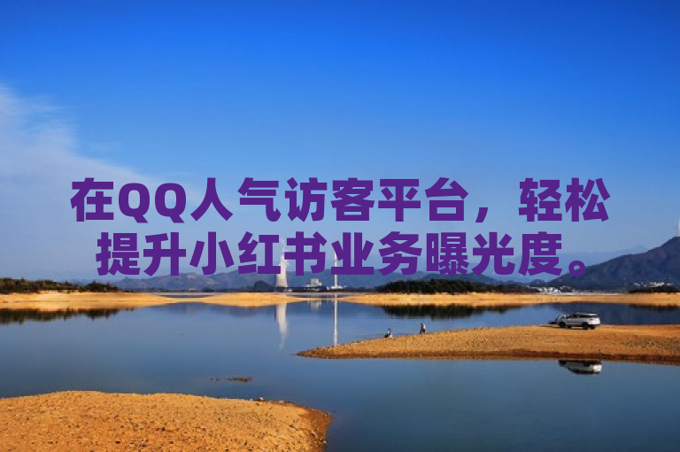 在QQ人气访客平台，轻松提升小红书业务曝光度。