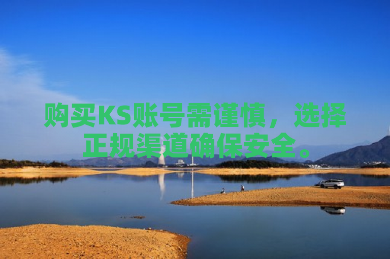 购买KS账号需谨慎，选择正规渠道确保安全。