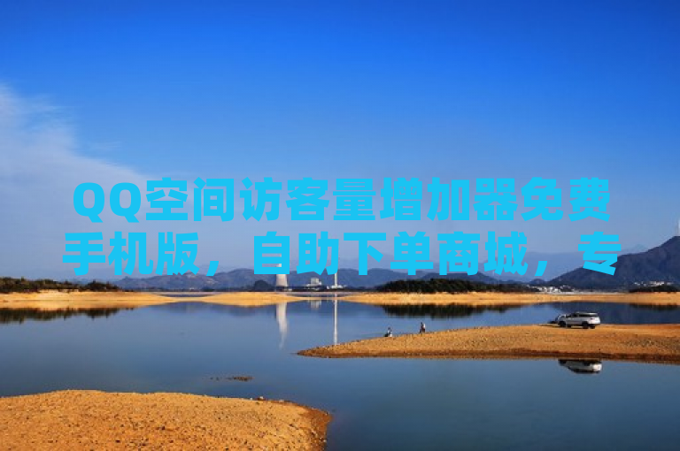 QQ空间访客量增加器免费手机版，自助下单商城，专业平台，微信支付独家揭秘。
