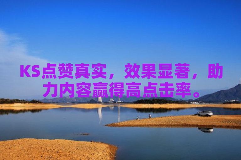 KS点赞真实，效果显著，助力内容赢得高点击率。