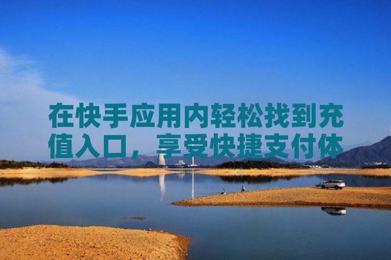 在快手应用内轻松找到充值入口，享受快捷支付体验。